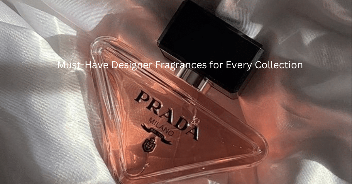 Must-Have Designer Fragrances for Every Collection