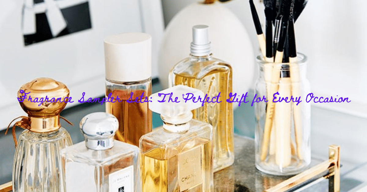 Fragrance Sampler Sets: The Perfect Gift for Every Occasion