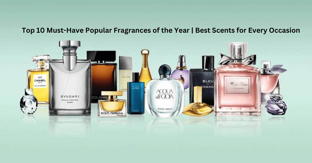 Top 10 Must-Have Popular Fragrances of the Year | Best Scents for Every Occasion