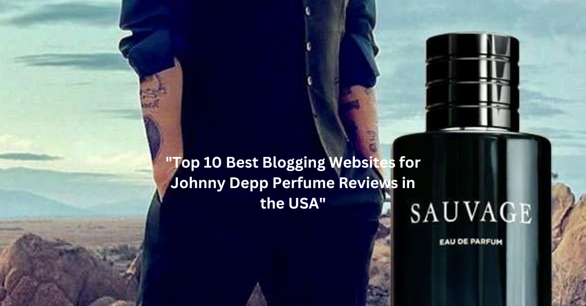 "Top 10 Best Blogging Websites for Johnny Depp Perfume Reviews in the USA"